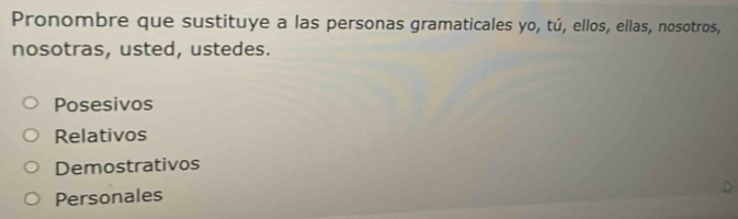 Pronombre que sustituye a las personas gramaticales yo, tú, ellos, ellas, nosotros,
nosotras, usted, ustedes.
Posesivos
Relativos
Demostrativos
Personales