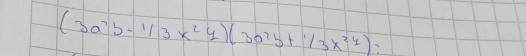 (3a^-b-^1/_3x^2y)(3a^2b+^1/_3x^2y)=