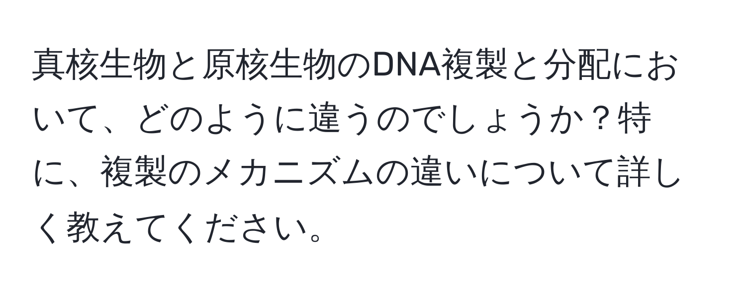 真核生物と原核生物のDNA複製と分配において、どのように違うのでしょうか？特に、複製のメカニズムの違いについて詳しく教えてください。