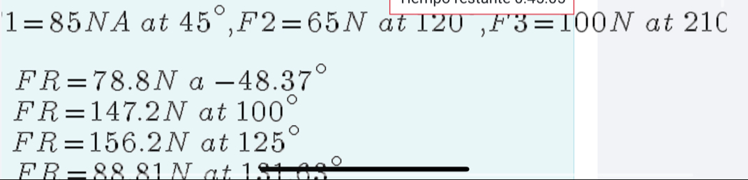 1=85NA at 45°, F2=65N at 120, F3=100N at 21C
FR=78.8Na-48.37°
FR=147.2Nat100°
FR=156.2Nat125°
FB=8881Nat1