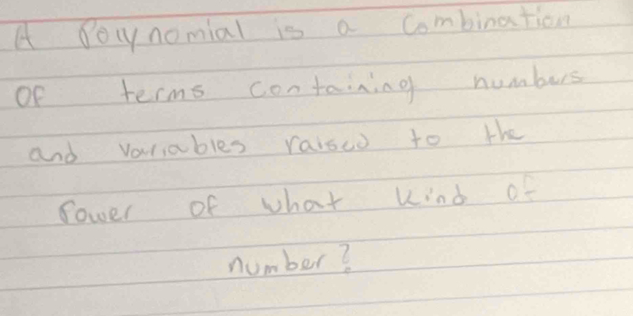 A Bocynomial is a Combination 
of terms containing numburs 
and variables raised to the 
fower of what kind of 
number?