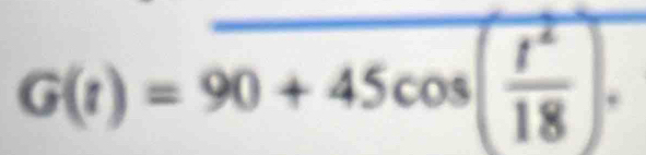 G(t)=overline 90+45cos ( t^2/18 ).