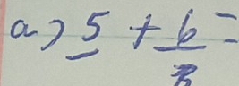 a _ 5+ 6/3 =