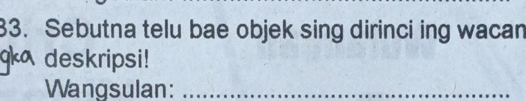 Sebutna telu bae objek sing dirinci ing wacan 
ka deskripsi! 
Wangsulan:_