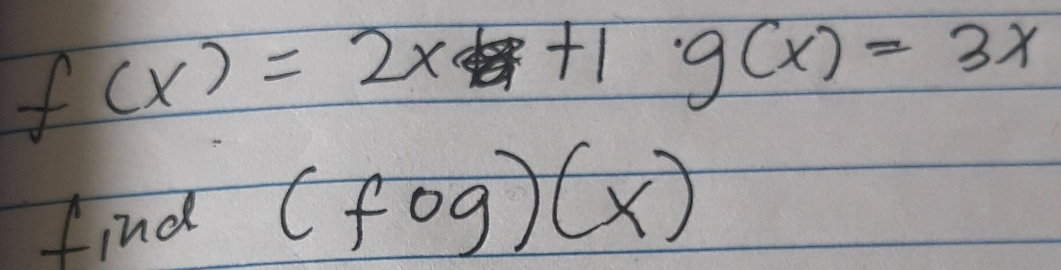 f(x)=2x+1g(x)=3x
find
(fog)(x)