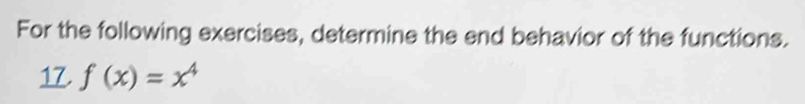 For the following exercises, determine the end behavior of the functions. 
17. f(x)=x^4