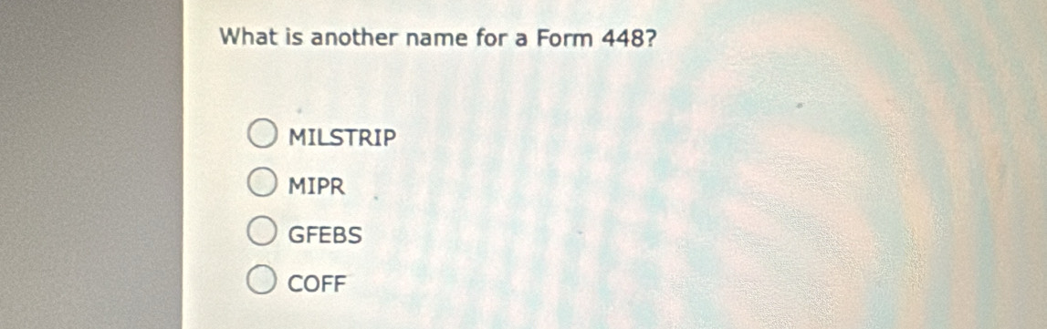 Solved: What is another name for a Form 448? MILSTRIP MIPR GFEBS COFF ...
