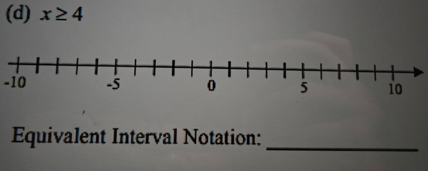 x≥ 4
-10
Equivalent Interval Notation: 
_