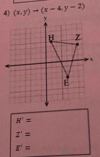 (x,y)to (x-4,y-2)
H'=
Z'=
E'=