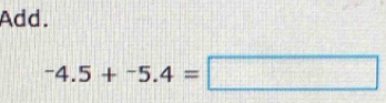 Add.
-4.5+-5.4=□