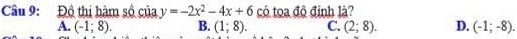 Đồ thị hàm số của y=-2x^2-4x+6 có toa độ đỉnh là?
A. (-1;8). B. (1;8). C. (2;8). D. (-1;-8).