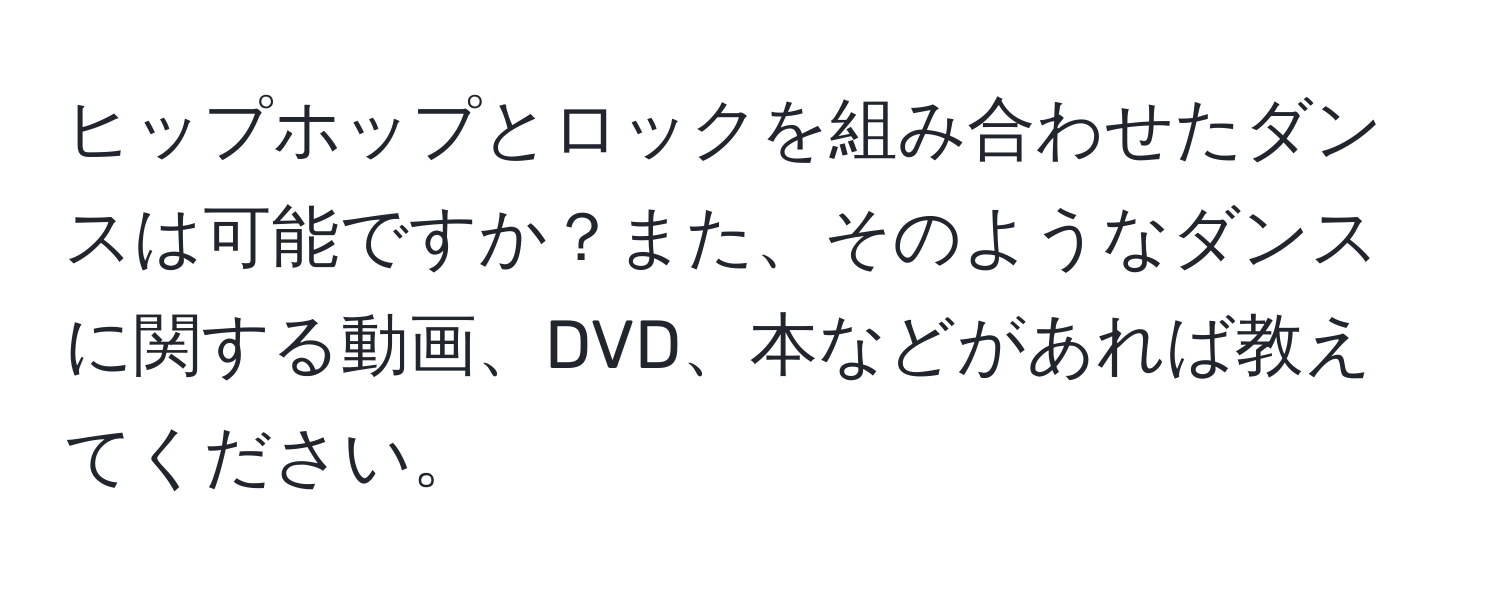 ヒップホップとロックを組み合わせたダンスは可能ですか？また、そのようなダンスに関する動画、DVD、本などがあれば教えてください。