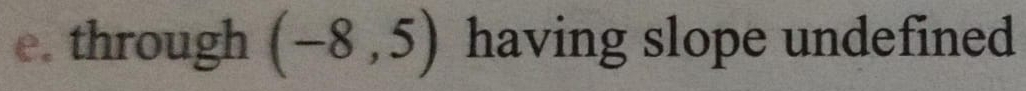 through (-8,5) having slope undefined