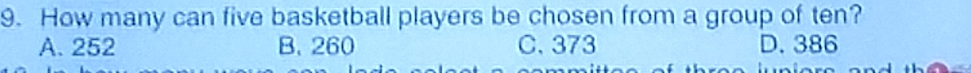How many can five basketball players be chosen from a group of ten?
A. 252 B. 260 C. 373 D. 386