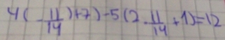 4(- 11/14 )+7)-5(2·  11/14 +1)=12