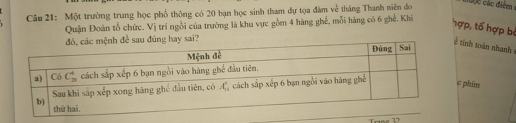 huộc các điểm
Câu 21: Một trường trung học phổ thông có 20 bạn học sinh tham dự tọa đàm về tháng Thanh niên do
Quận Đoàn tổ chức. Vị trí ngồi của trường là khu vực gồm 4 hàng ghế, mỗi hàng có 6 ghế. Khi
hợp, tổ hợp bỏ
đề sau đúng hay sai?
tính toán nhanh s
phím
Tranø 32