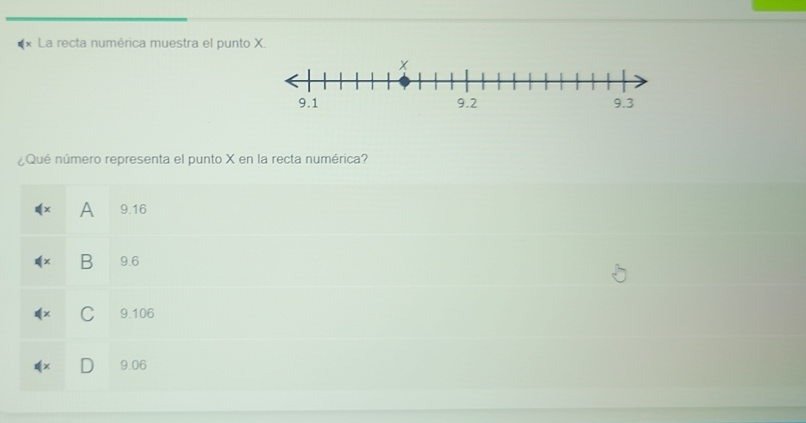 La recta numérica muestra el punto X.
¿Qué número representa el punto X en la recta numérica?
A 9.16
B 9.6
C 9.106
9.06