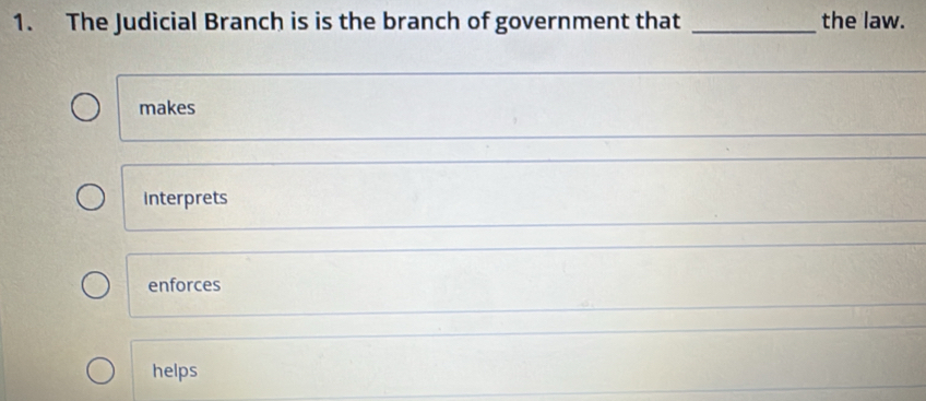 The Judicial Branch is is the branch of government that _the law.
makes
Interprets
enforces
helps