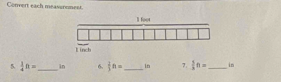 Convert each measurement. 
5.  1/4 ft= _  in 6.  2/3 ft= _ in 7.  5/8 ft= _ in