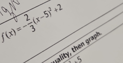 f(x)=- 2/3 (x-5)^2+2 _ 
ality then graph
 11/2 5