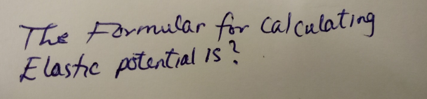 The formular for calculating 
Elastic potential is?