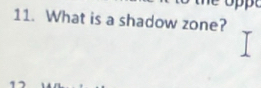 What is a shadow zone?