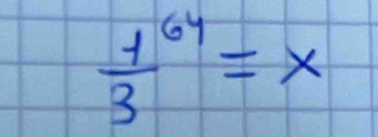 frac 13^(64)=x