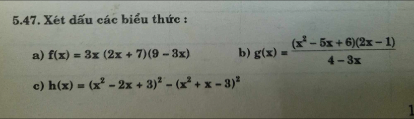 Xét dấu các biểu thức :
a) f(x)=3x(2x+7)(9-3x) b) g(x)= ((x^2-5x+6)(2x-1))/4-3x 
c) h(x)=(x^2-2x+3)^2-(x^2+x-3)^2
1