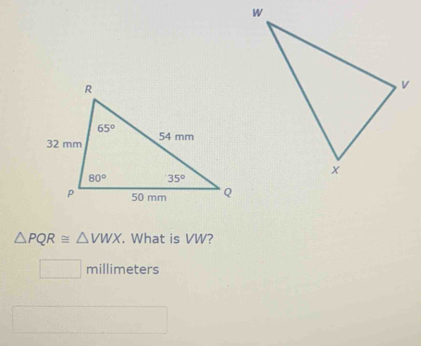 △ PQR≌ △ VWX. What is VW?
□ millim eters