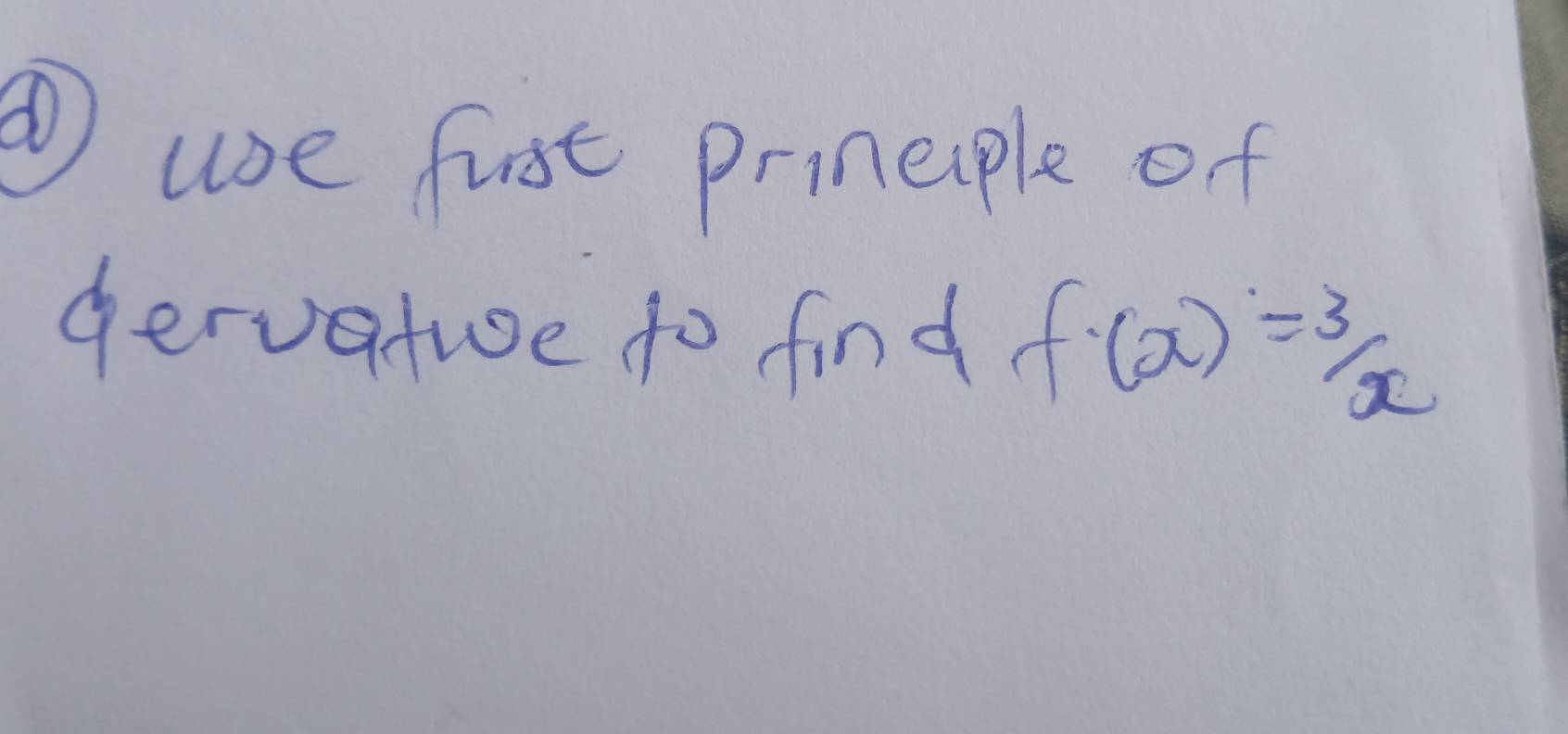 ue fist prineple of 
gervatue to find f(x)= 3/x 