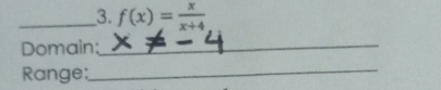 f(x)= x/x+4 
Domain:_ 
Range:_