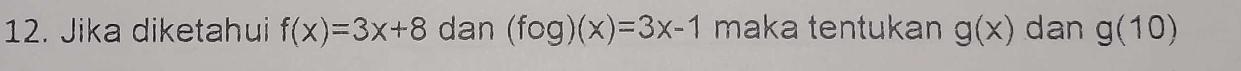 Jika diketahui f(x)=3x+8 dan (fog)(x)=3x-1 maka tentukan g(x) dan g(10)