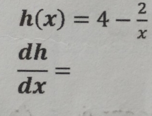 h(x)=4- 2/x 
 dh/dx =