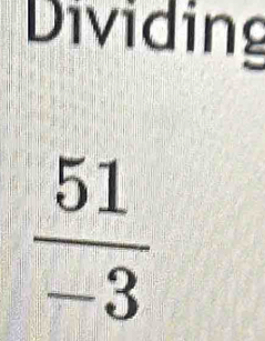 Dividing
 51/-3 