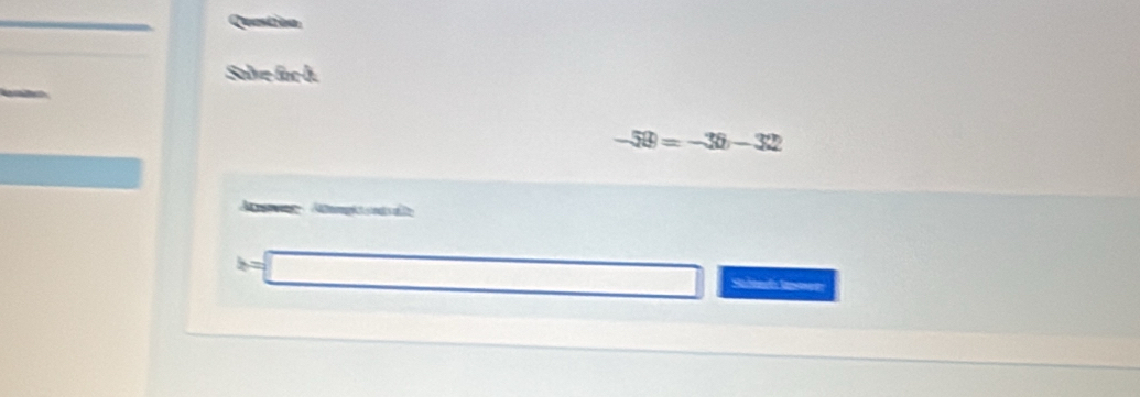 Question 
Solve for h.
-58=-36-32
M Aang de
x=