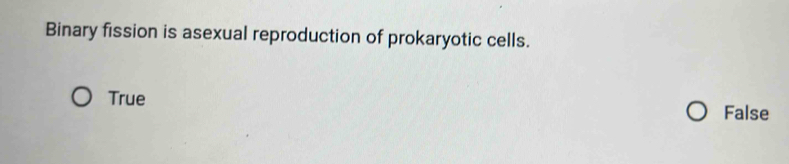 Binary fission is asexual reproduction of prokaryotic cells.
True
False