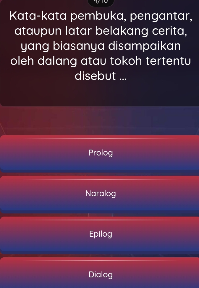 Kata-kata pembuka, pengantar,
ataupun latar belakang cerita,
yang biasanya disampaikan
oleh dalang atau tokoh tertentu
disebut ...
Prolog
Naralog
Epilog
Dialog