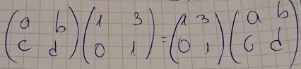 beginpmatrix a&b c&dendpmatrix beginpmatrix 1&3 0&1endpmatrix =beginpmatrix 1&3 0&1endpmatrix beginpmatrix a&b c&dendpmatrix