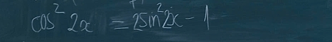 cos^22x=2sin^22x-1