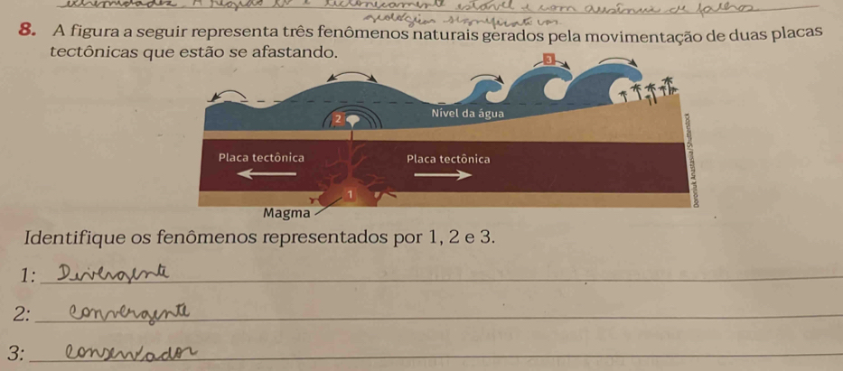 A figura a seguir representa três fenômenos naturais gerados pela movimentação de duas placas 
tectônicas que estão se afastando. 
Identifique os fenômenos representados por 1, 2 e 3. 
1:_ 
2:_ 
3:_