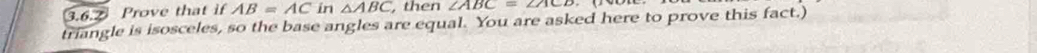 Prove that if AB=AC in △ ABC ,then ∠ ABC=∠ ACD
triangle is isosceles, so the base angles are equal. You are asked here to prove this fact.)