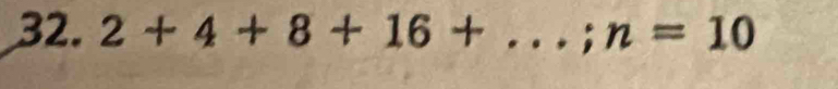 2+4+8+16+...;1 _ n=10