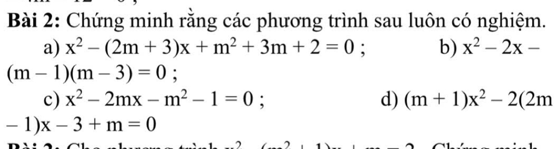 Chứng minh rằng các phương trình sau luôn có nghiệm. 
a) x^2-(2m+3)x+m^2+3m+2=0 b) x^2-2x-
(m-1)(m-3)=0; a 
c) x^2-2mx-m^2-1=0 d) (m+1)x^2-2(2m
-1)x-3+m=0