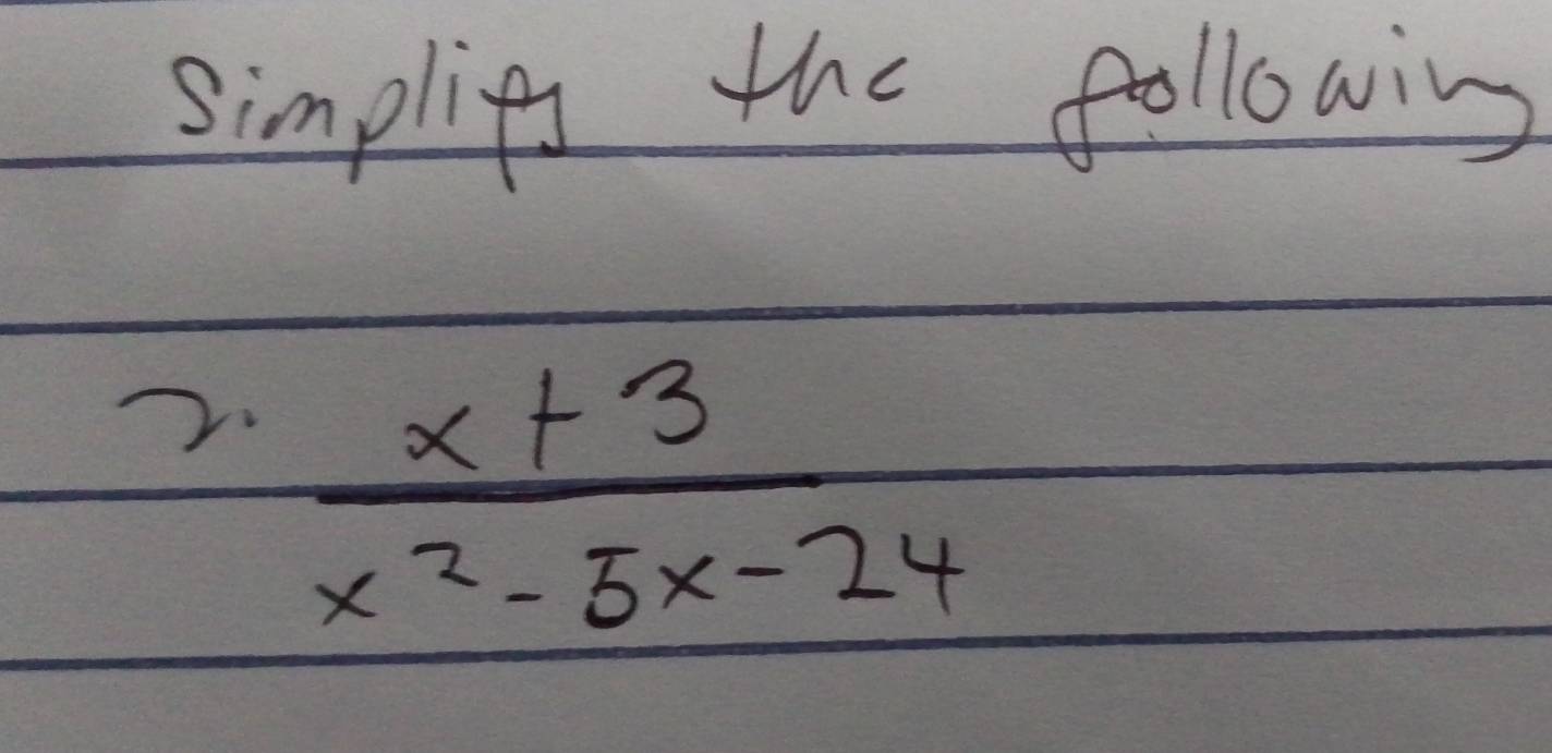 simplips the following
 (x+3)/x^2-5x-24 