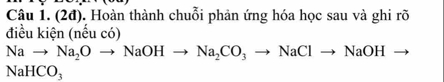 (2đ). Hoàn thành chuỗi phản ứng hóa học sau và ghi rõ 
điều kiện (nều có)
Nato Na_2Oto NaOHto Na_2CO_3to NaClto NaOHto
NaHCO_3