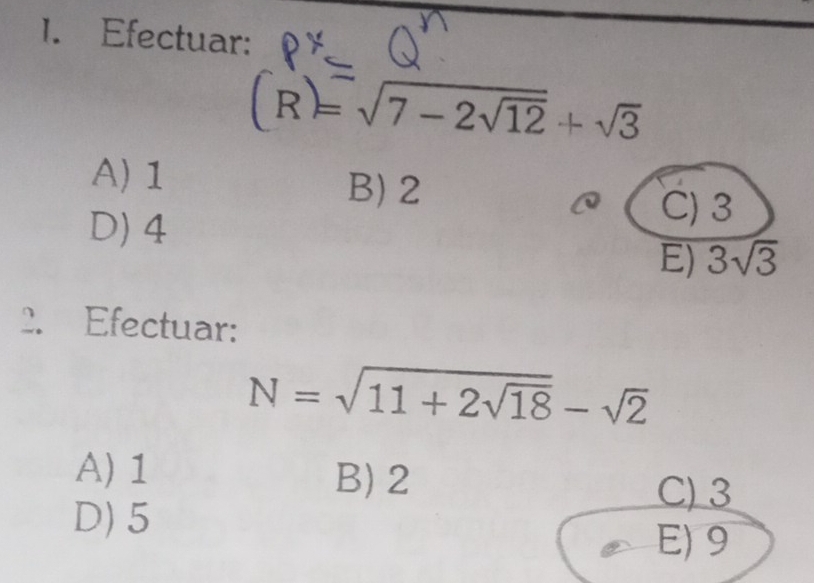 Efectuar:
(R)=sqrt(7-2sqrt 12)+sqrt(3)
A) 1 B) 2
D) 4
C) 3
E) 3sqrt(3)
2. Efectuar:
N=sqrt(11+2sqrt 18)-sqrt(2)
A) 1 B) 2 C) 3
D) 5
E) 9