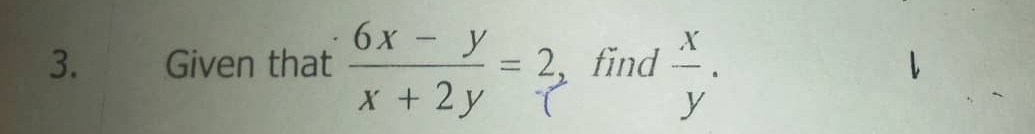 Given that  (6x-y)/x+2y =2, find  x/y .