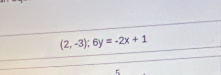 (2,-3);6y=-2x+1
5