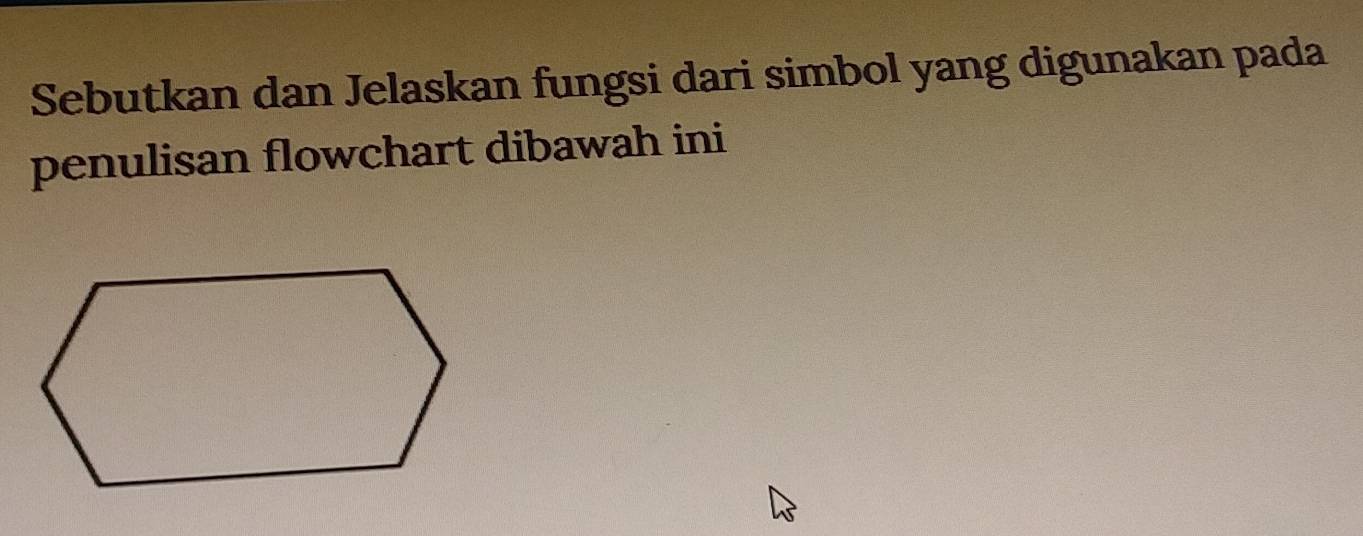 Sebutkan dan Jelaskan fungsi dari simbol yang digunakan pada 
penulisan flowchart dibawah ini