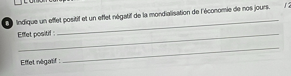 8 ) Indique un effet positif et un effet négatif de la mondialisation de l'économie de nos jours. 12 
Effet positif : 
_ 
* Effet négatif : 
_